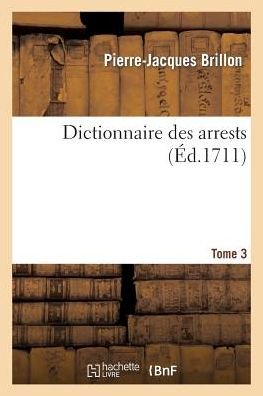 Dictionnaire Des Arrests T. 3 - Histoire - Pierre-Jacques Brillon - Books - Hachette Livre - BNF - 9782013507318 - October 1, 2014