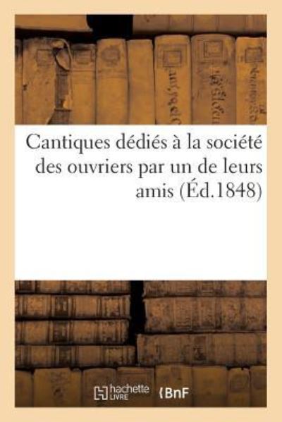 Cover for Sans Auteur · Cantiques Dedies A La Societe Des Ouvriers Par Un de Leurs Amis (Paperback Book) (2017)