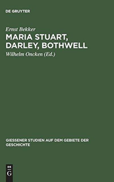 Maria Stuart, Darley, Bothwell - Ernst Bekker - Books - De Gruyter, Inc. - 9783111219318 - December 13, 1901