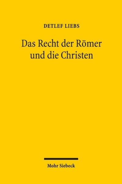 Das Recht der Romer und die Christen: Gesammelte Aufsatze in uberarbeiteter Fassung - Detlef Liebs - Książki - Mohr Siebeck - 9783161540318 - 14 lipca 2015