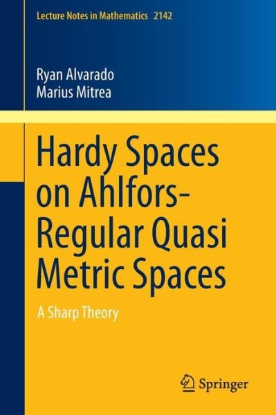 Cover for Ryan Alvarado · Hardy Spaces on Ahlfors-Regular Quasi Metric Spaces: A Sharp Theory - Lecture Notes in Mathematics (Paperback Book) [2015 edition] (2015)