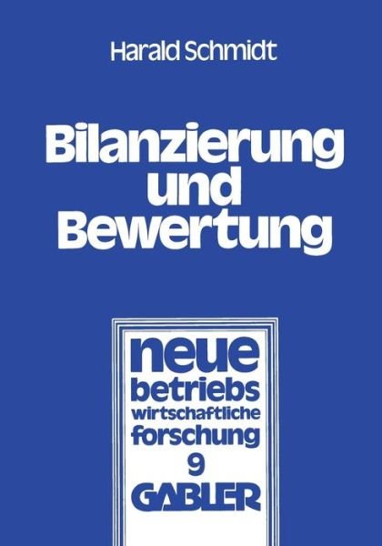 Cover for Harald Schmidt · Bilanzierung Und Bewertung: Grundsatze Ordnungsmassiger Buchfuhrung Fur Alle Unternehmen - Neue Betriebswirtschaftliche Forschung (Nbf) (Taschenbuch) [1978 edition] (1978)