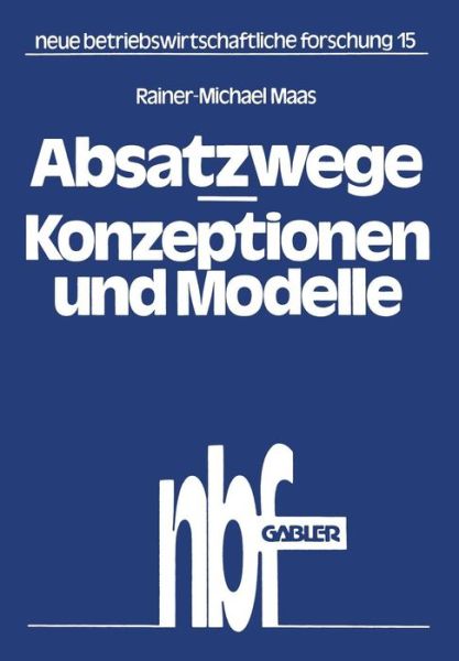 Absatzwege -- Konzeptionen Und Modelle - Neue Betriebswirtschaftliche Forschung (Nbf) - Rainer-Michael Maas - Books - Gabler Verlag - 9783409367318 - 1980