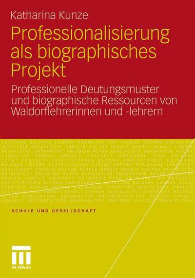 Cover for Katharina Kunze · Professionalisierung ALS Biographisches Projekt: Professionelle Deutungsmuster Und Biographische Ressourcen Von Waldorflehrerinnen Und -Lehrern - Schule Und Gesellschaft (Paperback Book) [2011 edition] (2011)