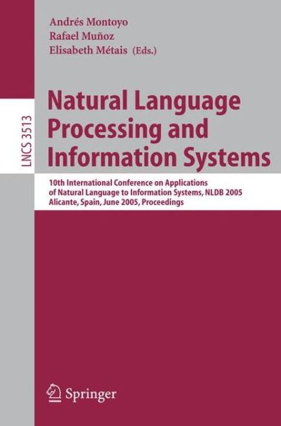 Cover for A Montoyo · Natural Language Processing and Information Systems: 10th International Conference on Applications of Natural Language to Information Systems, NLDB 2005, Alicante, Spain, June 15-17, Proceedings - Information Systems and Applications, incl. Internet / Web (Paperback Book) [2005 edition] (2005)