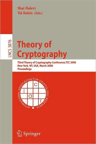 Theory of Cryptography: Third Theory of Cryptography Conference, Tcc 2006, New York, Ny, Usa, March 4-7, 2006, Proceedings - Lecture Notes in Computer Science / Security and Cryptology - Shai Halevi - Bøker - Springer-Verlag Berlin and Heidelberg Gm - 9783540327318 - 27. februar 2006