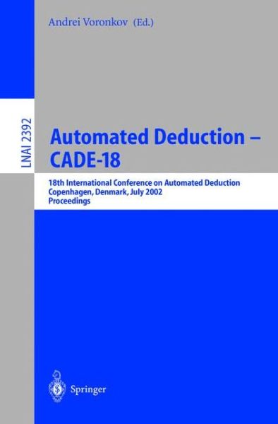 Cover for A Voronkov · Automated Deduction - CADE-18: 18th International Conference on Automated Deduction, Copenhagen, Denmark, July 27-30, 2002 Proceedings - Lecture Notes in Artificial Intelligence (Paperback Book) [2002 edition] (2002)