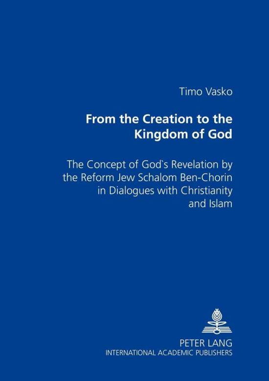 Cover for Timo Vasko · From the Creation to the Kingdom of God: The Concept of God's Revelation by the Reform Jew Schalom Ben-chorin in Dialogues with Christianity and Islam (Paperback Book) (2003)