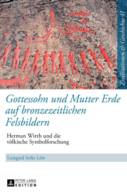 Cover for Luitgard Loew · Gottessohn Und Mutter Erde Auf Bronzezeitlichen Felsbildern: Herman Wirth Und Die Voelkische Symbolforschung - Zivilisationen Und Geschichte / Civilizations and History / (Hardcover Book) (2016)