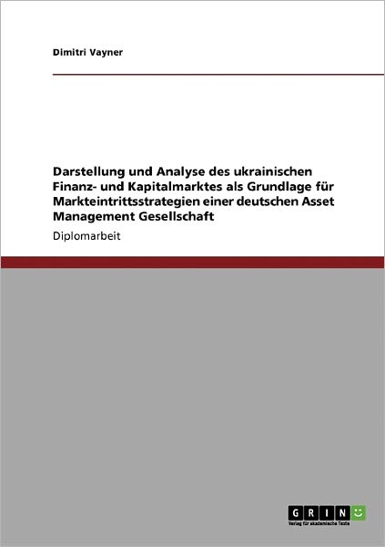 Cover for Dimitri Vayner · Darstellung Und Analyse Des Ukrainischen Finanz- Und Kapitalmarktes Als Grundlage Fur Markteintrittsstrategien Einer Deutschen Asset Management Gesell (Paperback Book) [German edition] (2008)