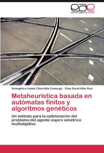 Metaheurística Basada en Autómatas Finitos Y Algoritmos Genéticos: Un Método Para La Optimización Del Problema Del Agente Viajero Simétrico Multiobjetivo - Elías David Niño Ruiz - Books - Editorial Académica Española - 9783659003318 - August 22, 2012