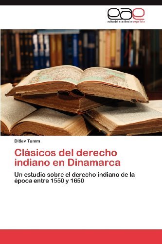 Cover for Ditlev Tamm · Clásicos Del Derecho Indiano en Dinamarca: Un Estudio Sobre El Derecho Indiano De La Época Entre 1550 Y 1650 (Paperback Book) [Spanish edition] (2012)