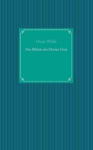 Das Bildnis des Dorian Gray - Oscar Wilde - Libros - Books on Demand - 9783735725318 - 7 de mayo de 2014