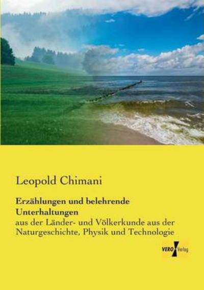 Cover for Leopold Chimani · Erzahlungen und belehrende Unterhaltungen: aus der Lander- und Voelkerkunde aus der Naturgeschichte, Physik und Technologie (Pocketbok) [German edition] (2019)