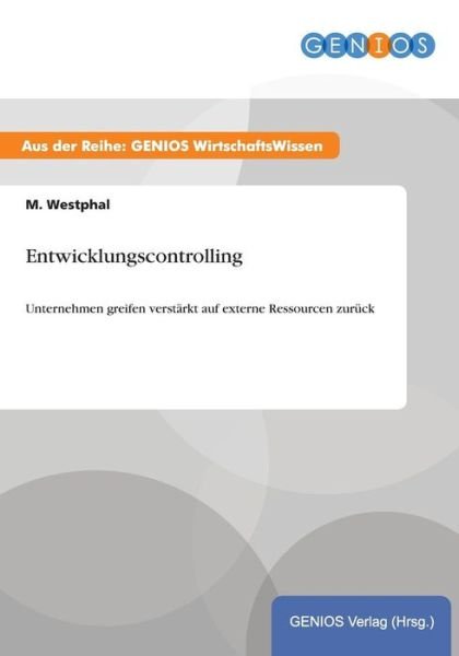 Entwicklungscontrolling: Unternehmen greifen verstarkt auf externe Ressourcen zuruck - M Westphal - Livres - Gbi-Genios Verlag - 9783737932318 - 16 juillet 2015