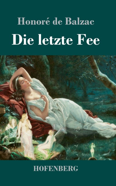 Cover for Balzac Honore de Balzac · Die letzte Fee : Roman (Hardcover Book) (2022)