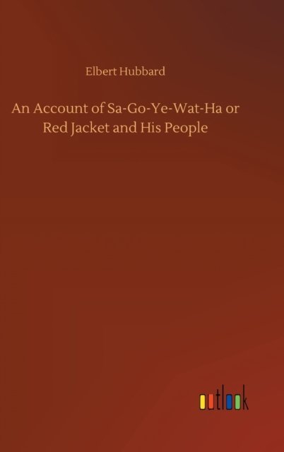 Cover for Elbert Hubbard · An Account of Sa-Go-Ye-Wat-Ha or Red Jacket and His People (Hardcover bog) (2020)