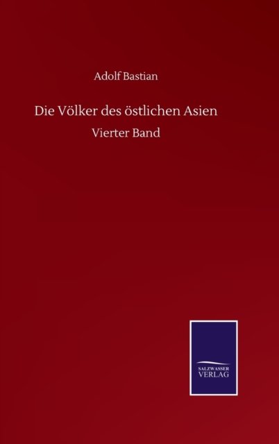 Cover for Bastian Adolf Bastian · Die Volker des ostlichen Asien: Vierter Band (Hardcover bog) (2020)