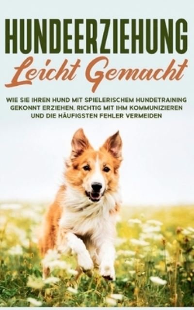 Cover for Martin Knabe · Hundeerziehung leicht gemacht: Wie Sie Ihren Hund mit spielerischem Hundetraining gekonnt erziehen, richtig mit ihm kommunizieren und die haufigsten Fehler vermeiden (Paperback Book) (2021)