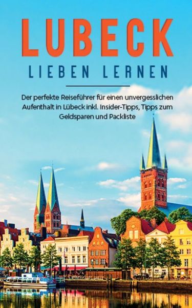 Cover for Maite Adler · Lubeck lieben lernen: Der perfekte Reisefuhrer fur einen unvergesslichen Aufenthalt in Lubeck inkl. Insider-Tipps, Tipps zum Geldsparen und Packliste (Paperback Book) (2020)