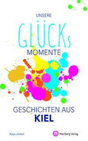 Cover for Katja Josteit · Unsere Glücksmomente - Geschichten aus Kiel (Hardcover Book) (2021)