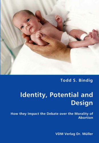 Cover for Todd S. Bindig · Identity, Potential and Design - How They Impact the Debate over the Morality of Abortion (Paperback Book) (2008)