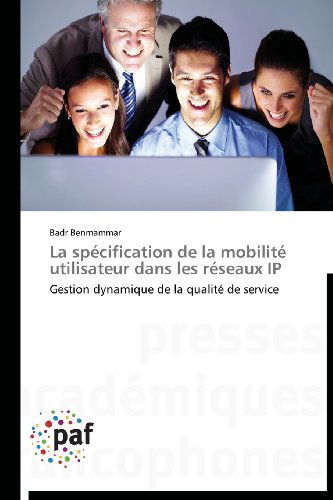 Cover for Badr Benmammar · La Spécification De La Mobilité Utilisateur Dans Les Réseaux Ip: Gestion Dynamique De La Qualité De Service (Paperback Book) [French edition] (2018)