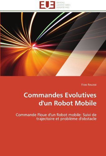 Cover for Firas Rouissi · Commandes Evolutives D'un Robot Mobile: Commande Floue D'un Robot Mobile: Suivi De Trajectoire et Problème D'obstacle (Taschenbuch) [French edition] (2018)