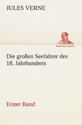 Cover for Jules Verne · Die Großen Seefahrer Des 18. Jahrhunderts - Erster Band (Tredition Classics) (German Edition) (Paperback Book) [German edition] (2012)