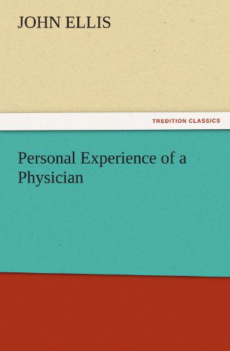 Personal Experience of a Physician (Tredition Classics) - John Ellis - Livros - tredition - 9783842463318 - 17 de novembro de 2011