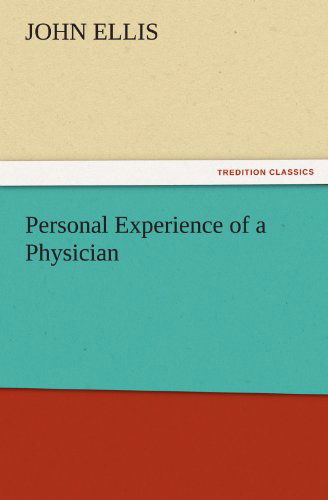 Personal Experience of a Physician (Tredition Classics) - John Ellis - Bøger - tredition - 9783842463318 - 17. november 2011