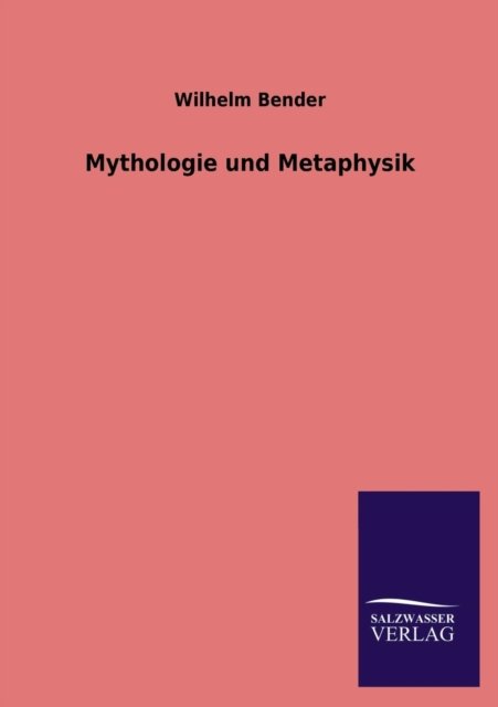 Mythologie Und Metaphysik - Wilhelm Bender - Books - Salzwasser-Verlag GmbH - 9783846043318 - July 16, 2013