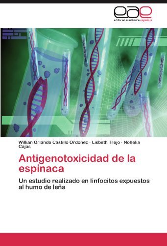 Antigenotoxicidad De La Espinaca: Un Estudio Realizado en Linfocitos Expuestos Al Humo De Leña - Nohelia Cajas - Livros - Editorial Académica Española - 9783846577318 - 7 de dezembro de 2011
