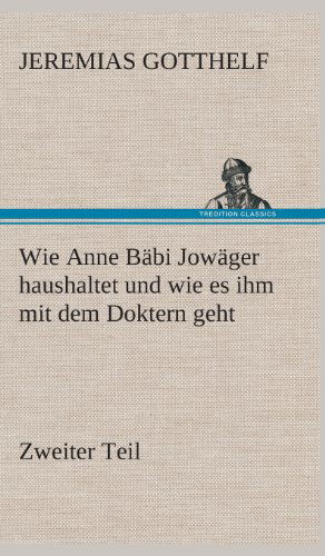 Wie Anne Babi Jowager Haushaltet Und Wie Es Ihm Mit Dem Doktern Geht - Jeremias Gotthelf - Książki - TREDITION CLASSICS - 9783849534318 - 7 marca 2013