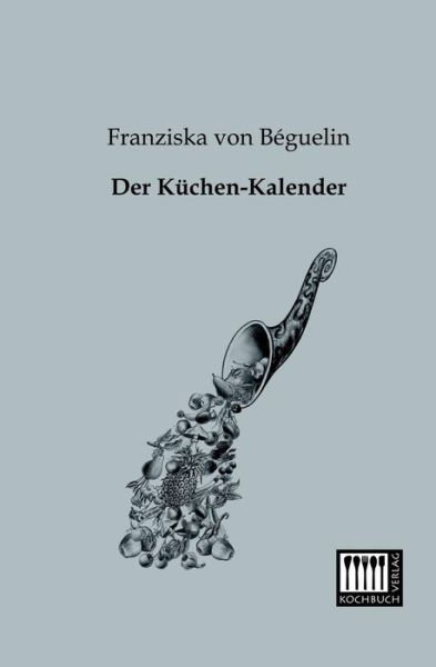 Der Kuechen-kalender - Franziska Von Bequelin - Books - Kochbuch-Verlag - 9783944350318 - January 11, 2013