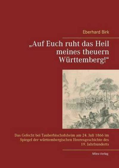 Cover for Eberhard Birk · Auf Euch ruht das Heil meines theuern Wurttemberg!: Das Gefecht bei Tauberbischofsheim am 24. Juli 1866 im Spiegel der wurttembergischen Heeresgeschichte des 19. Jahrhunderts (Paperback Book) (2016)
