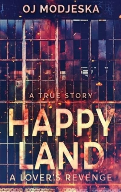 Cover for Oj Modjeska · Happy Land - A Lover's Revenge: The nightclub fire that shocked a nation (Hardcover Book) [Large type / large print edition] (2021)