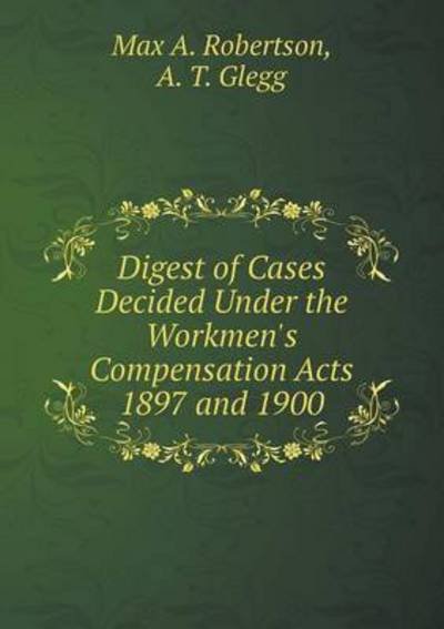 Cover for Max a Robertson · Digest of Cases Decided Under the Workmen's Compensation Acts 1897 and 1900 (Paperback Book) (2015)