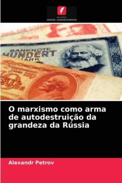 Cover for Alexandr Petrov · O marxismo como arma de autodestruicao da grandeza da Russia (Paperback Book) (2021)