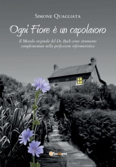 Cover for Simone Quagliata · Ogni Fiore e un capolavoro - Il Metodo originale del Dr. Bach come strumento complementare nella professione infermieristica (Paperback Book) (2018)