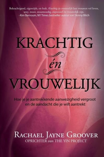 Cover for Rachael Jayne Groover · Krachtig en Vrouwelijk: Vergroot Je Onweerstaanbare Aanwezigheid en Trek De Aandacht Die Je Wilt (Taschenbuch) [Dutch edition] (2014)