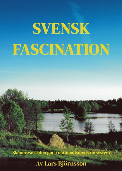 Cover for Lars Björnsson · Svensk fascination : skåneresor i den goda nationalismens rotsystem (Hardcover Book) (2024)