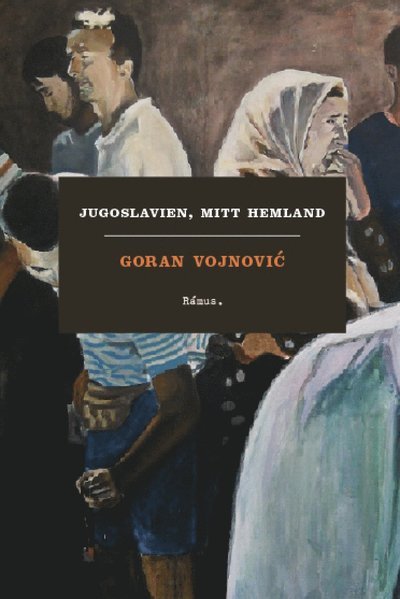 Cover for Goran Vojnovic · Jugoslavien, mitt hemland (Innbunden bok) (2014)