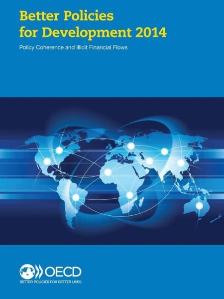 Cover for Oecd Organisation for Economic Co-operation and Development · Better Policies for Development 2014: Policy Coherence and Illicit Financial Flows (Paperback Book) (2014)