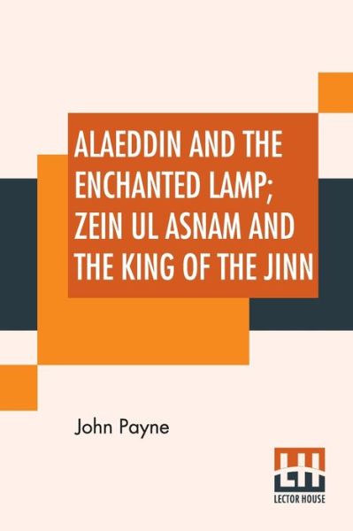 Alaeddin And The Enchanted Lamp; Zein Ul Asnam And The King Of The Jinn - John Payne - Books - Lector House - 9789353448318 - July 8, 2019