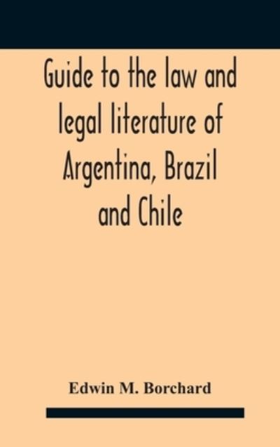 Cover for Edwin M Borchard · Guide To The Law And Legal Literature Of Argentina, Brazil And Chile (Gebundenes Buch) (2020)