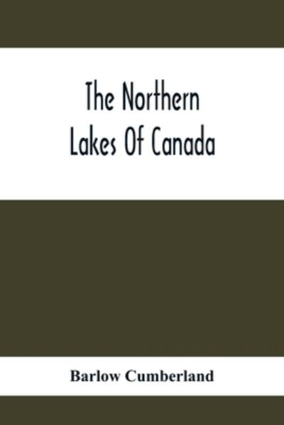 The Northern Lakes Of Canada - Barlow Cumberland - Livros - Alpha Edition - 9789354412318 - 3 de fevereiro de 2021