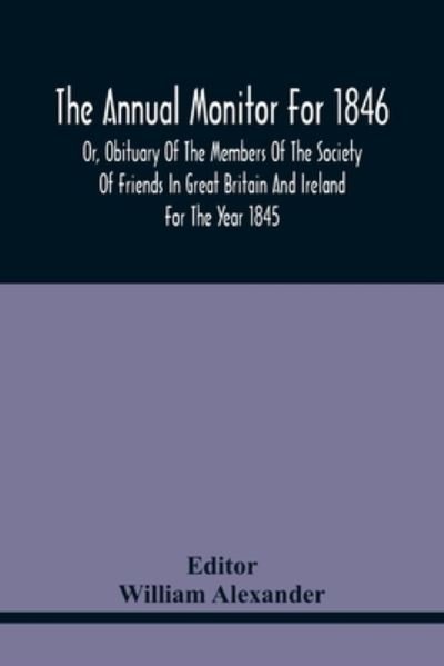Cover for William Alexander · The Annual Monitor For 1846 Or, Obituary Of The Members Of The Society Of Friends In Great Britain And Ireland For The Year 1845 (Paperback Bog) (2021)