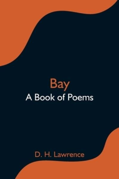 Bay; A Book of Poems - D H Lawrence - Books - Alpha Edition - 9789354595318 - June 8, 2021