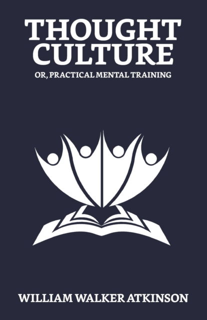 Thought-Culture; Or, Practical Mental Training - William Walker Atkinson - Books - True Sign Publishing House - 9789355840318 - March 1, 2021